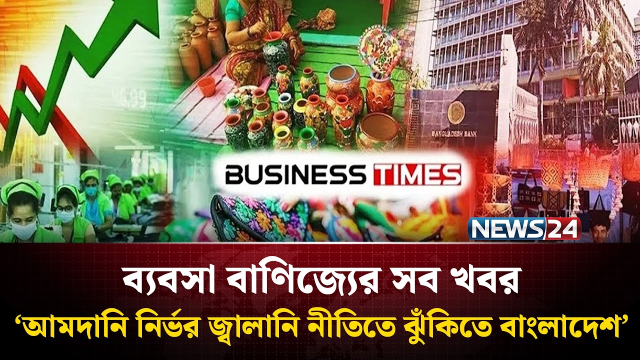 ‘আমদানি নির্ভর জ্বালানি নীতিতে ঝুঁকিতে বাংলাদেশ’ | ব্যবসা বাণিজ্যের সব খবর | Business Time | News24
