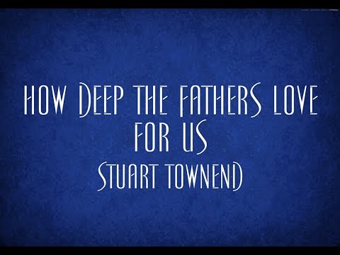 How Deep the Fathers Love for Us - Stuart Townend