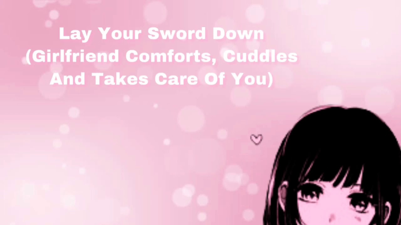 Lay Your Sword Down (Girlfriend Comforts, Cuddles, And Takes Care Of You) (F4A)