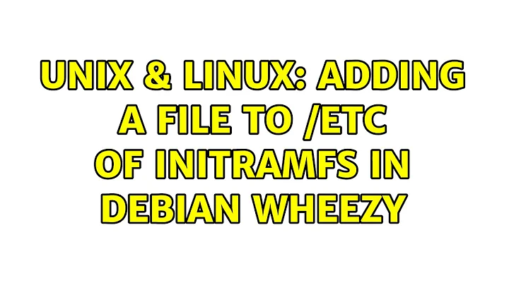 Unix & Linux: Adding a file to /etc of initramfs in Debian Wheezy