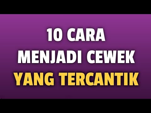 10 CARA MENJADI CEWEK YANG TERCANTIK...