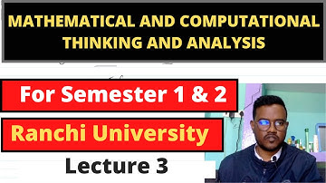 MATHEMATICAL AND COMPUTATIONAL THINKING AND ANALYSIS|| Ranchi University|| Semester 1&2|| lecture 3