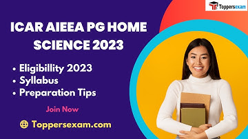 ICAR AIEEA PG HOME SCIENCE Syllabus 2023, Notification, Practice Set, Preparation Tips 2023