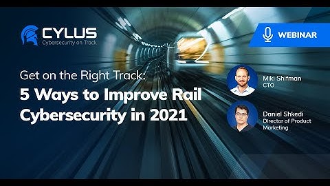 Cylus Webinar: 5 Ways to Improve Rail Cybersecurity