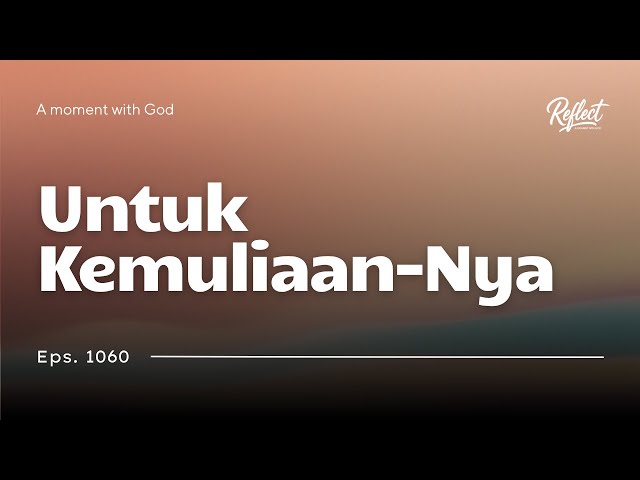 Eps 1060 - Untuk Kemuliaan-Nya - #Reflect #MHBT