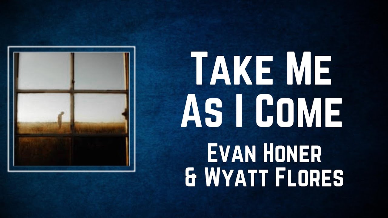 Evan Honer & Wyatt Flores Take Me As I Come (Lyrics) YouTube