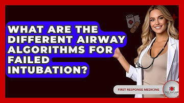 What Are The Different Airway Algorithms For Failed Intubation? - First Response Medicine