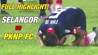 PIALA MALAYSIA 2018 | Selangor VS Pknp FC (FULL Highlight)