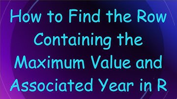 How to Find the Row Containing the Maximum Value and Associated Year in R