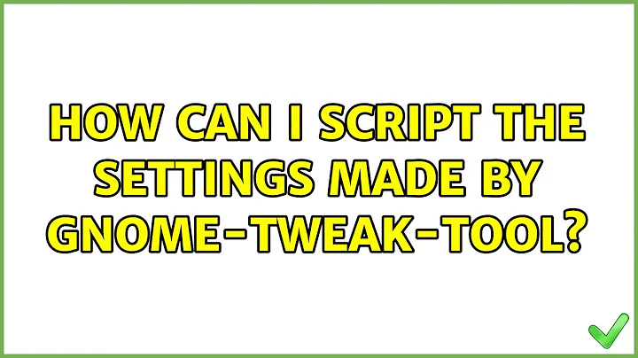 Ubuntu: How can I script the settings made by gnome-tweak-tool? (2 Solutions!!)