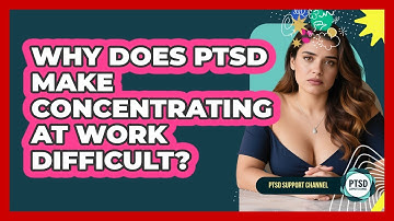 Why Does PTSD Make Concentrating At Work Difficult? - PTSD Support Channel
