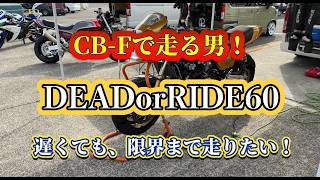 CB-F！それは、走りで繋がるライダー達！（DEADorRIDE60）