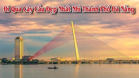 Đi Qua Cây Cầu Trần Thị Lý Bắc Qua Sông Hàn Đẹp nhất Nhì Thành Phố Đà Nẵng -  Cho Thuê Xe 50 Chỗ