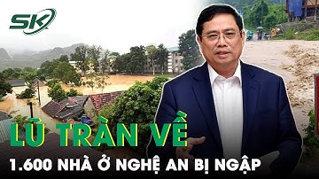 Lũ Tràn Về, 1.600 Nhà Ở Nghệ An Bị Ngập, Người Dân Trở Tay Không Kịp, Thủ Tướng Chỉ Đạo Khẩn | SKĐS