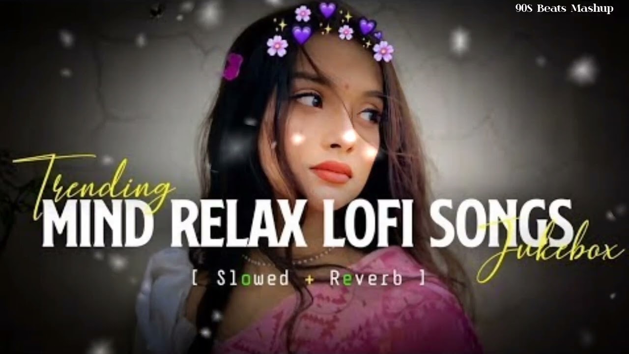 Mind Relax Lofi Mashup Official Music Best Bollywood Romantic Trending Present 90S Beats Mashup