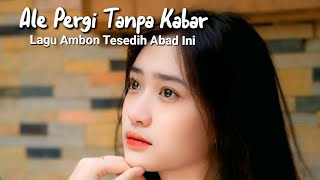 LAGU AMBON TERSEDIH ABAD INI 2025 || ALE PERGI TANPA KABAR ||