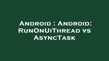 Android : Android: RunOnUiThread vs AsyncTask