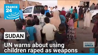 UN warns about using children raped as weapons in Sudan civil war • FRANCE 24 English