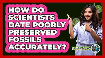 How Do Scientists Date Poorly Preserved Fossils Accurately? - Earth Science Answers