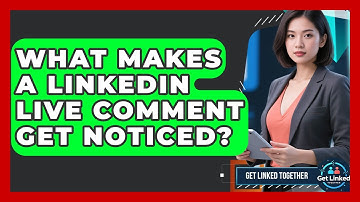 What Makes A LinkedIn Live Comment Get Noticed? - Get Linked Together