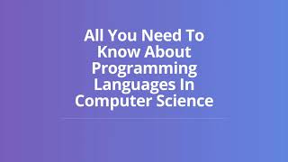 All You Need To Know About Programming Languages In Computer Science