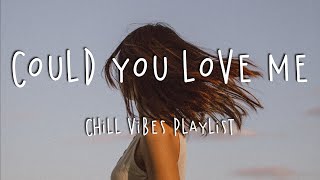 Could You Love Me ???? Chill Vibes Playlist