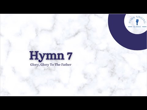 Hymn 7 — Glory, Glory To The Father