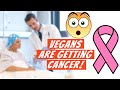 Too many vegans getting cancer