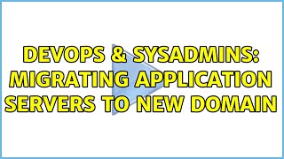 Famous DevOps & SysAdmins: Migrating application servers to new domain (2 Solutions!!) Wealth