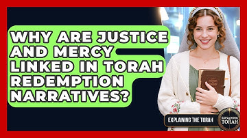 Why Are Justice And Mercy Linked In Torah Redemption Narratives? - Explaining The Torah