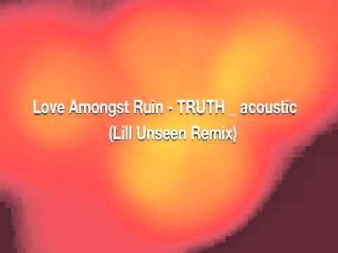 Love Amongst Ruin - TRUTH _ acoustic (Lill Unseen Remix)