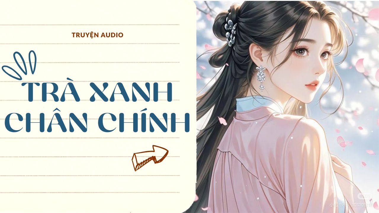 [TRUYỆN AUDIO] Trà Xanh Chân Chính |Gia Gia