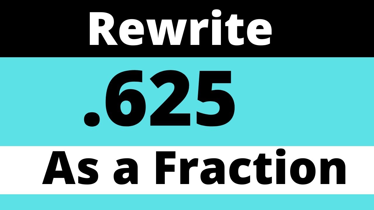 Rewrite .625 as a fraction-Rewrite .9 as a fraction and 1.2 as a