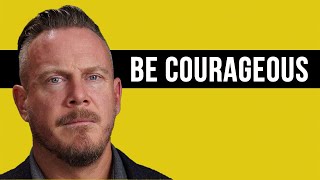 Be Courageous