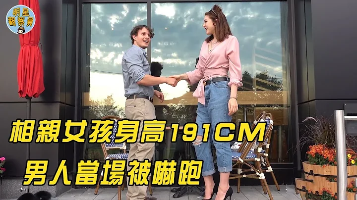 相親對象是身高191CM美女，男人會有什麽反應？當場嚇跑！｜相親｜高個女生｜明星觀察員 - 天天要聞