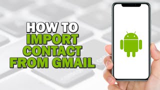 How To Import Contacts from Gmail to Android (Quick Tutorial)