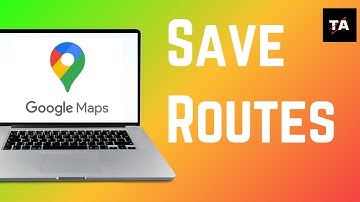 How To Save A Route On Google Maps (2024)