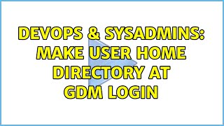 Celebrity DevOps & SysAdmins: Make user home directory at gdm login (2 Solutions!!) Wealth