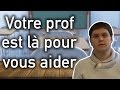 Votre prof est l pour vous aider