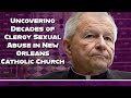 Uncovering decades of clergy sexual abuse in new orleans catholic church