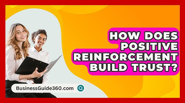 How Does Positive Reinforcement Build Trust? - BusinessGuide360.com