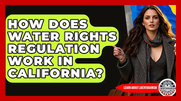 How Does Water Rights Regulation Work In California? - Learn About Libertarianism