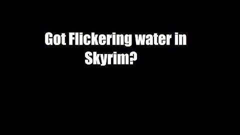 [FIX] Skyrim Flickering / Flashing Water Textures