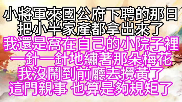 小将军来国公府下聘的那日，把小半家产都拿出来了，我还是窝在自己的小院子里，一针一针地绣著那朵梅花，我没闹到前厅去，搅黄了这门亲事，也算是够规矩了【幸福人生】 - 天天要闻