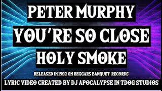 ~ Peter Murphy ~ You&#39;re So Close ~ Holy Smoke ~