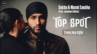 Sukha, Manni Sandhu - TOP SPOT (feat. Jasmeen Akhtar) (truee_key style)