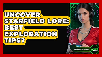 Uncover Starfield Lore: Best Exploration Tips? - Green Button Gaming
