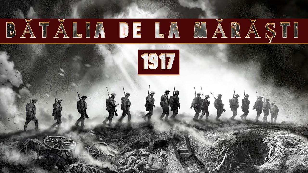 Batalia de la Mărăști 1917 Nu avem dreptul sa uitam YouTube