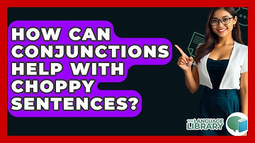 How Can Conjunctions Help With Choppy Sentences? - The Language Library