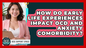 How Do Early Life Experiences Impact OCD And Anxiety Comorbidity? - OCD Support Space